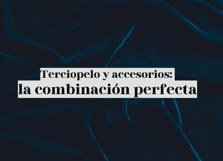 Terciopelo y accesorios: una combinación irresistible para tu estilo